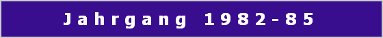 J a h r g a n g   1 9 8 2 - 8 5 