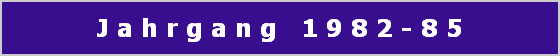 J a h r g a n g   1 9 8 2 - 8 5