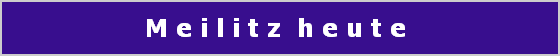 M e i l i t z  h e u t e 